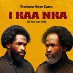 Professor Onye Egwu – I Kaa Nka (If You Get Old)